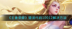 王者荣耀错误代码10012怎么解决 错误代码10012解决方法