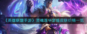 英雄联盟手游灵魂莲华瑟提皮肤价格是多少 灵魂莲华瑟提皮肤价格一览