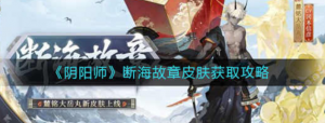 阴阳师断海故章皮肤怎么获取 断海故章皮肤获取方法
