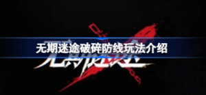 无期迷途破碎防线如何玩 无期迷途破碎防线攻略