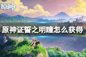 原神手游证誓之明瞳怎么获得 证誓之明瞳获得方法