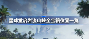 星球重启岩流山岭位置在哪 星球重启岩流山岭宝箱位置介绍