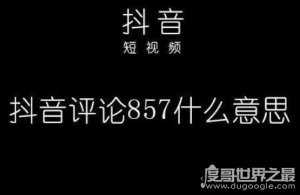 抖音857暗示什么意思，指＂蹦迪＂(八点出门/五点回家/一周七天)
