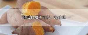 ​地瓜和柚子可以一起吃吗