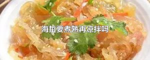 ​海蜇要煮熟再凉拌吗