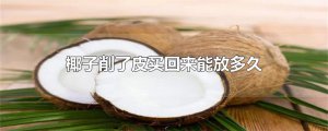 ​椰子削了皮买回来能放多久