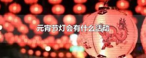 ​元宵节灯会有什么活动