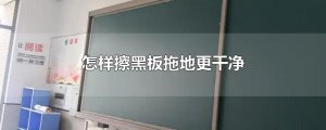 ​怎样擦黑板拖地更干净