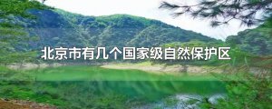 ​北京市有几个国家级自然保护区
