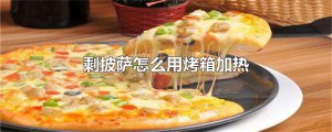 ​剩披萨怎么用烤箱加热