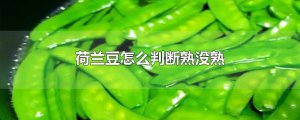​荷兰豆怎么判断熟没熟