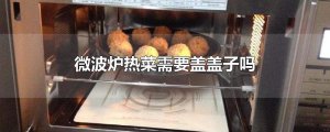 ​微波炉热菜需要盖盖子吗