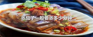 ​蒸茄子一般要蒸多少分钟