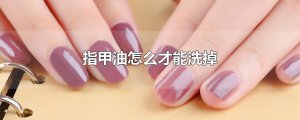 ​指甲油怎么才能洗掉