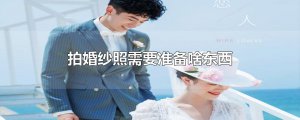 ​拍婚纱照需要准备啥东西