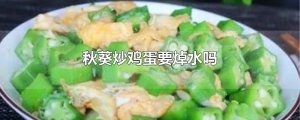 ​秋葵炒鸡蛋要焯水吗