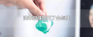 ​洗衣凝珠撕开了会怎样