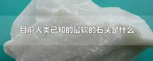 ​目前人类已知的最软的石头是什么