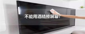 ​不能用酒精擦屏幕?