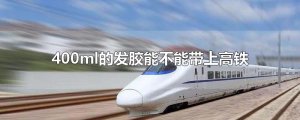 ​400ml的发胶能不能带上高铁