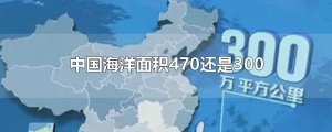 ​中国海洋面积470还是300