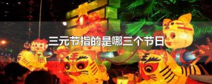 ​三元节指的是哪三个节日