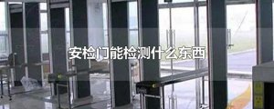 ​安检门能检测什么东西