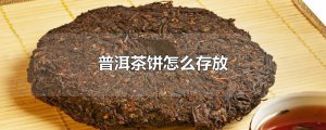 ​普洱茶饼怎么存放