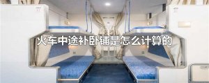 ​火车中途补卧铺是怎么计算的