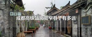 ​成都高铁站离宽窄巷子有多远