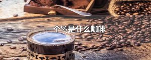 ​一个%是什么咖啡