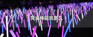 ​荧光棒能亮多久