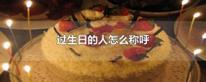 ​过生日的人怎么称呼