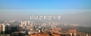 ​钒钛之都是哪里