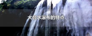 ​大叠水瀑布的特点