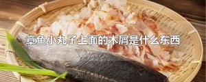 ​章鱼小丸子上面的木屑是什么东西