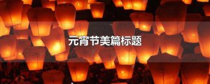 ​元宵节美篇标题