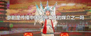 ​京剧是传播中国传统文化的媒介之一吗