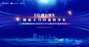 ​中国电信携手华为等伙伴共同发布 5G NICES Pro 融合产品