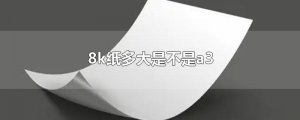 ​8k纸多大是不是a3