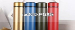 ​sus304水杯有毒吗