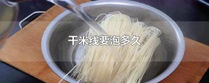 ​干米线要泡多久