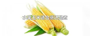 ​水果玉米适合蒸还是煮