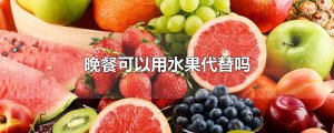 ​晚餐可以用水果代替吗