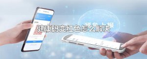 ​健康码变红色怎么解决