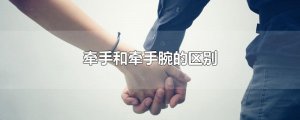 ​牵手和牵手腕的区别