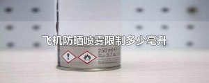​飞机防晒喷雾限制多少毫升