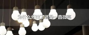 ​为什么灯关了还是一直微亮