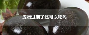 ​皮蛋过期了还可以吃吗