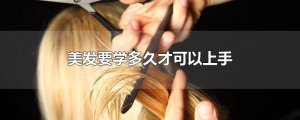 ​美发要学多久才可以上手
